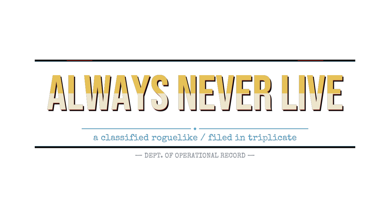 Always Never Live — a classified roguelike, filed in triplicate